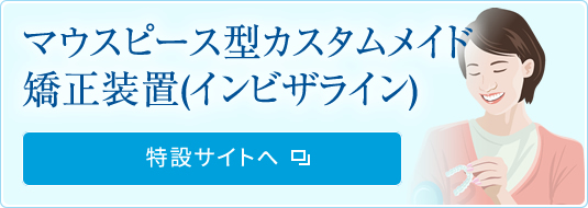 マウスピース型カスタムメイド矯正装置治療（インビザライン）