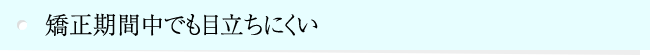 矯正期間中でも目立ちにくい